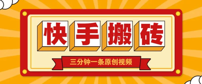 快手短视频搬砖玩法，三分钟一条原创视频，多种类型通用方法，轻松月入万元| 副业网