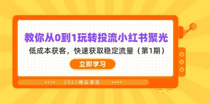 （14260期）教你从0到1玩转投流小红书聚光，低成本获客，快速获取稳定流量（第1期）| 网创圈