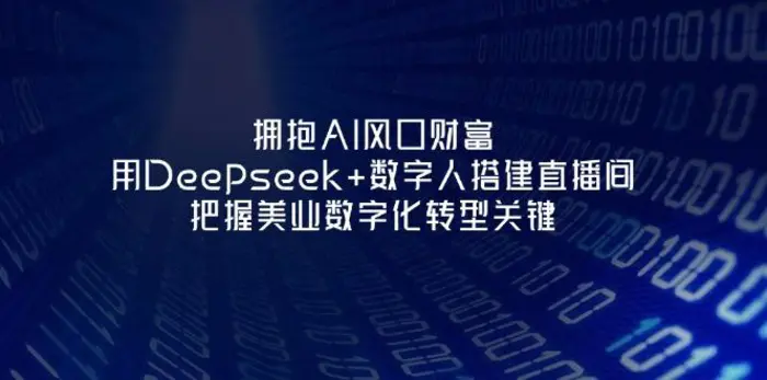（14299期）拥抱AI风口财富：用Deepseek+数字人搭建直播间，把握美业数字化转型关键| 副业网