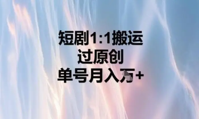 短剧1比1搬运过原创，单号月入W+| 网创圈