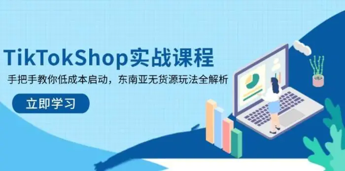 TikTokShop实战课程，手把手教你低成本启动，东南亚无货源玩法全解析| 网创圈