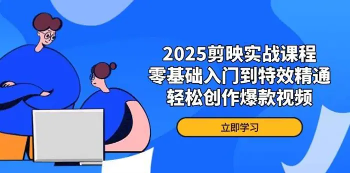 2025剪映实战课程，零基础入门到特效精通，轻松创作爆款视频| 网创圈