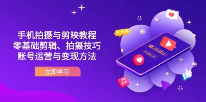 （14296期）抖音手机拍摄与剪映教程：零基础剪辑、拍摄技巧到账号运营与变现方法| 副业网