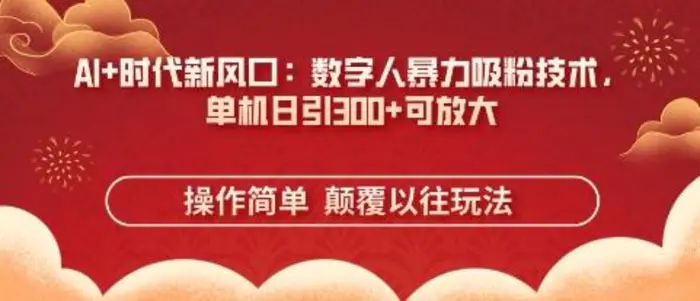 AI+时代新风口：数字人暴力吸粉技术，单机日引3张+可放大| 网创圈