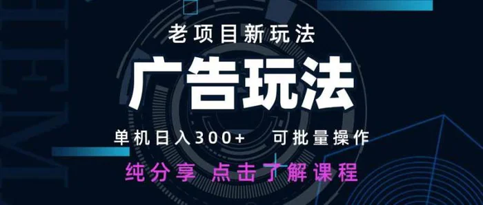 （14363期）老项目新玩法 广告变现 日入300+ 可批量操作 新手 小白可快速上手。| 网创圈