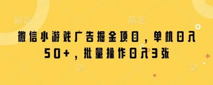 微信小游戏广告掘金项目，单机日入50+，批量操作日入3张| 网创圈