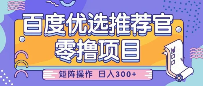 百度优选推荐官，零撸项目，简单好操作，小白也可轻松上手，矩阵操作，日入300+| 副业网