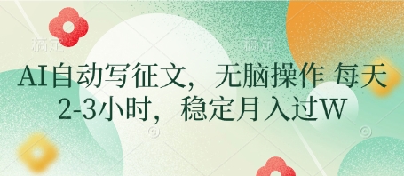 AI自动写征文，无脑操作 每天2-3小时，稳定月入过W| 网创圈