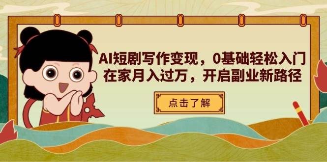 AI短剧写作变现，0基础轻松入门，在家月入过万，开启副业新路径| 副业网