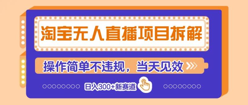 淘宝无人直播项目拆解，操作简单不违规，当天见效 日入300+新赛道| 副业网
