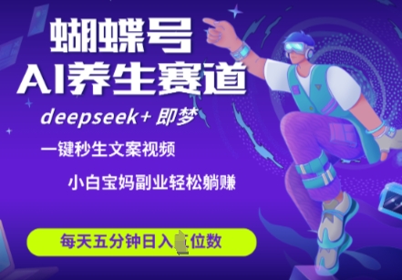 蝴蝶号大健康养生赛道，deepseek+即梦AI快速产出爆款视频，起号快，带货超级猛，日入四位数| 网创圈