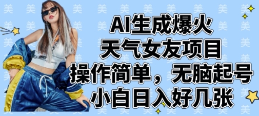 AI生成爆火天气女友项目，操作简单，无脑起号，小白日入好几张| 网创圈