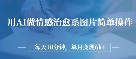 用AI做情感治愈系图片，简单操作，每天10分钟，单月变现6k+| 网创圈