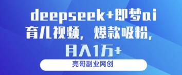 deepseek+即梦ai育儿视频，爆款吸粉，月入1w| 副业网