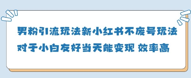 男粉引流玩法(新)，玩法友好做的好当天就能变现| 网创圈