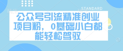 公众号引流精准创业项目粉，0基础小白都能轻松驾驭| 网创圈