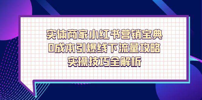 实体商家小红书营销宝典，0成本引爆线下流量攻略，实操技巧全解析| 副业网