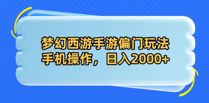 （14479期）梦幻西游手游偏门玩法，手机操作，日入2000+| 网创圈