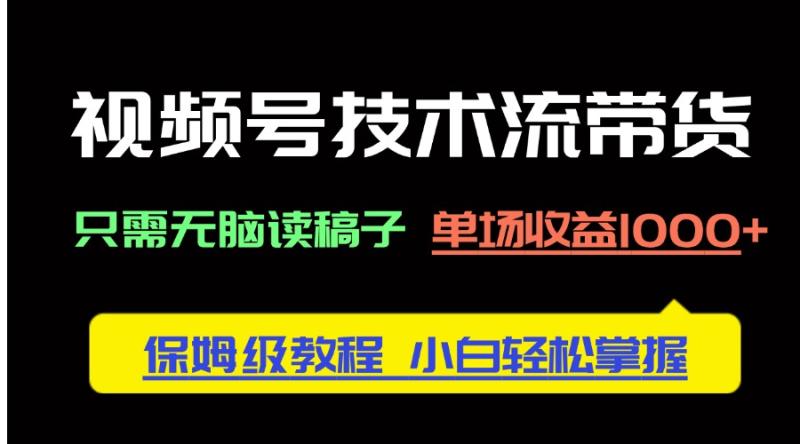 （14476期）视频号技术流带货，只需无脑读稿子，单场收益1000+ 保姆级教程，小白轻…| 网创圈