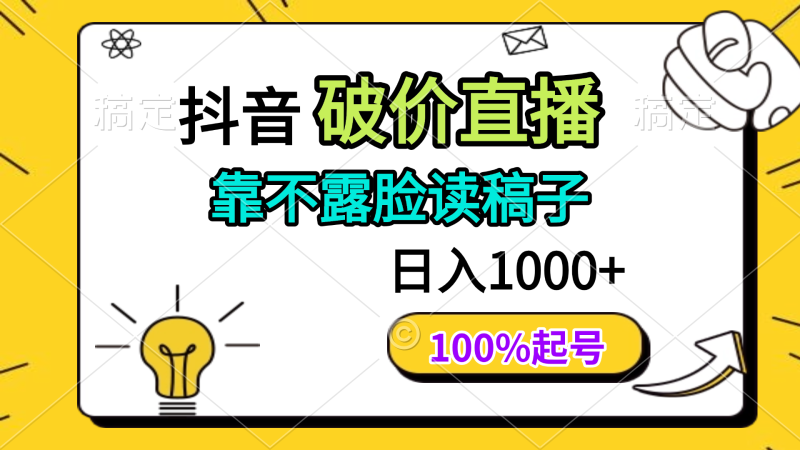 （14509期）抖音破价直播，靠不露脸读稿子， 日入多张，100%起号| 网创圈