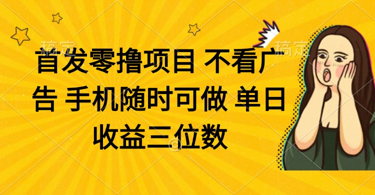 （14505期）零撸项目 不看广告 手机随时可做 单日收益三位数| 网创圈
