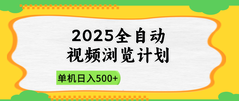 （14525期）2025全自动视频浏览计划，单机日入500+新手小白直接开干| 副业网