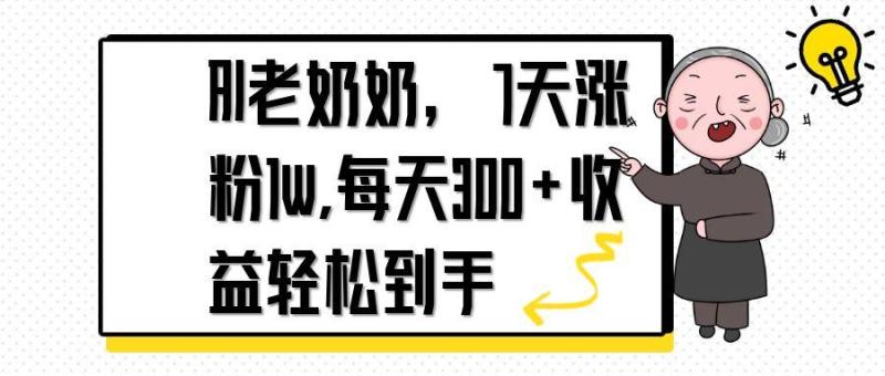 （14516期）AI老奶奶，7天1w涨粉,每天300+收益轻松到手| 网创圈
