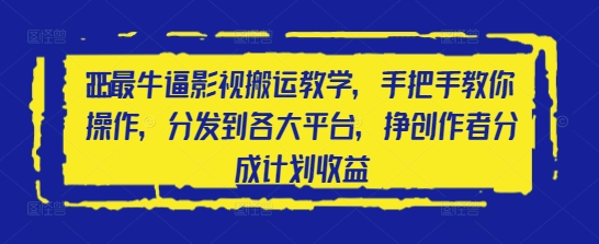2025最牛逼影视搬运教学，手把手教你操作，分发到各大平台，挣创作者分成计划收益| 网创圈