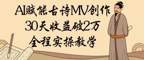 AI赋能古诗MV创作：30天收益破1W，全程实操教学| 网创圈
