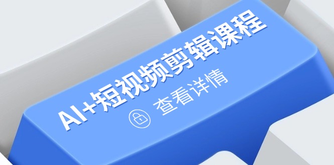 （14562期）从入门到精通，AI+短视频剪辑课程，掌握账号运营直播技巧，打造爆款| 网创圈
