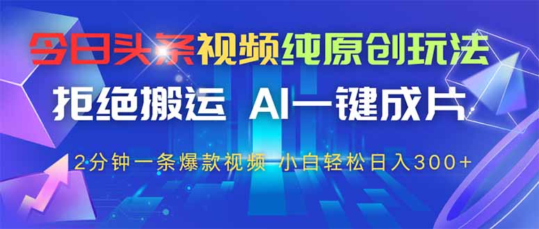 （14612期）今日头条视频纯原创玩法，拒绝搬运，AI一键成片， 2分钟一条爆款视频，…| 网创圈