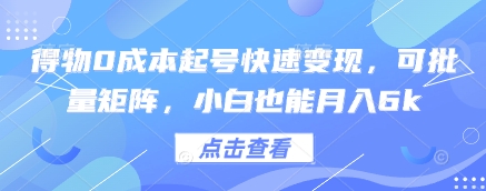 得物0成本起号快速变现，可批量矩阵，小白也能月入6k| 网创圈