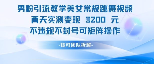男粉引流教学美女常规跳舞视频两天实测变现1k+，不违规不封号可矩阵操作| 网创圈