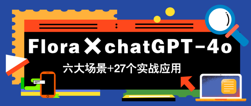 （14668期）Flora×chatGPT-4o，带你玩转六大场景的27个实战应用，学完立即变现| 网创圈