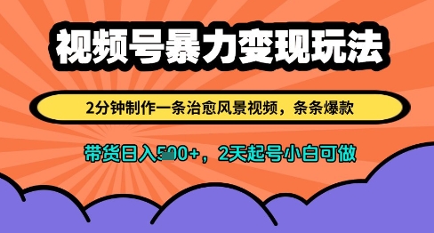 视频号暴力变现玩法，2分钟制作一条治愈风景视频，条条爆款，挂橱窗带货日入多张，2天起号小白可做| 网创圈