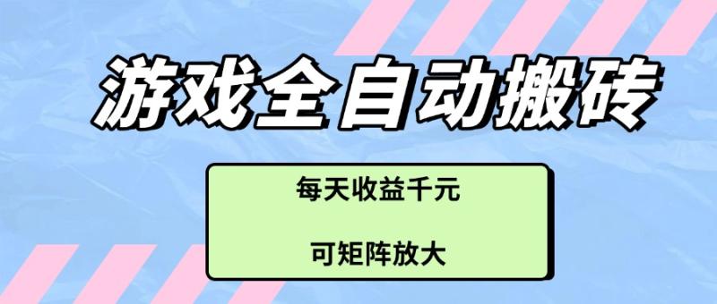 （14674期）游戏全自动搬砖项目，每天收益千元，可矩阵放大| 网创圈
