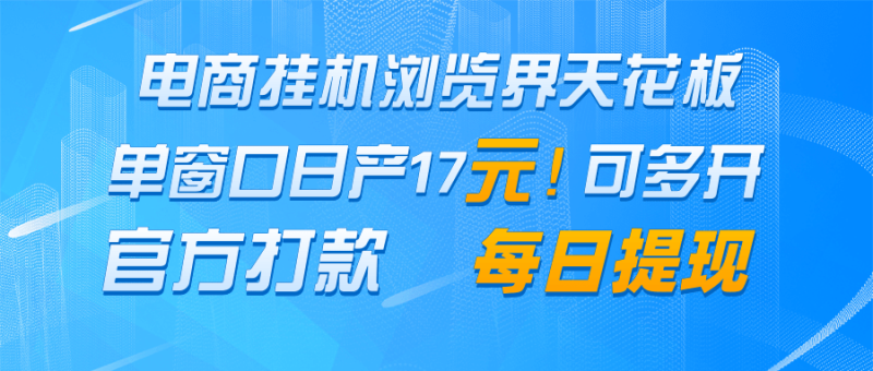 电商挂机浏览界天花板 单窗口日收益17＋ 每日提现 官方打款| 网创圈