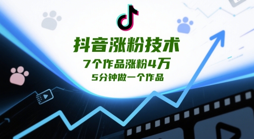 抖音涨粉技术，7个作品涨粉4W，5分钟做一个作品| 网创圈