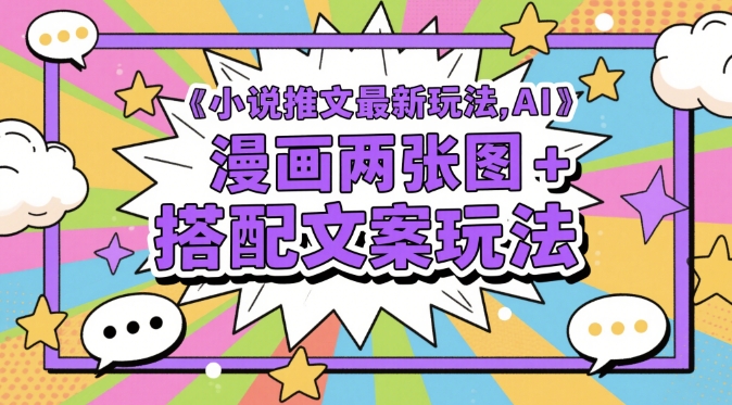 小说推文最新玩法，AI漫画两张图+搭配文案玩法| 网创圈