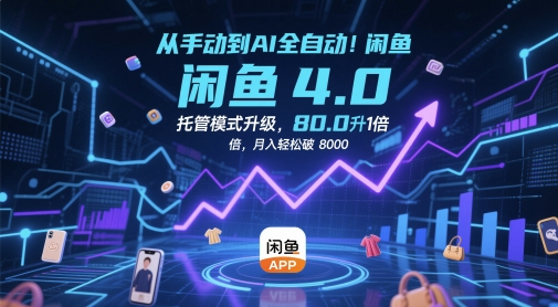 从手动到AI全自动！闲鱼4.0托管模式升级，效率提升10 倍，月入轻松破 8k| 网创圈