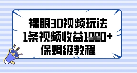 裸眼3D视频玩法，1条视频收益几张，保姆级教程| 网创圈