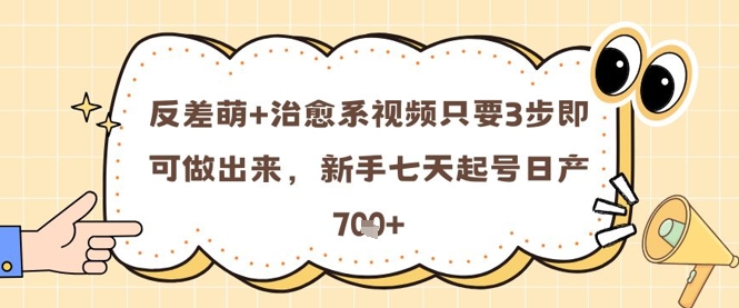 反差萌+治愈系视频只要3步即可做出来，新手七天起号日产7张| 网创圈
