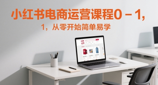 小红书电商运营课程0-1，从零开始简单易学| 网创圈