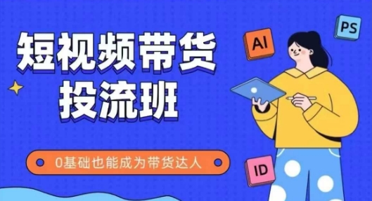 抖音快手短视频带货投流班，详细又全面的抖音快手带货实操课，零基础也能成为带货达人| 网创圈