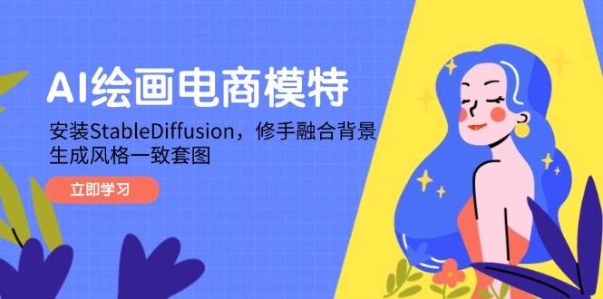 （14741期）AI绘画电商模特，安装StableDiffusion，修手融合背景，生成风格一致套图| 网创圈