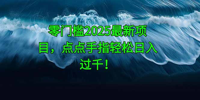 （14744期）零门槛2025最新项目，点点手指轻松日入过千！| 副业网