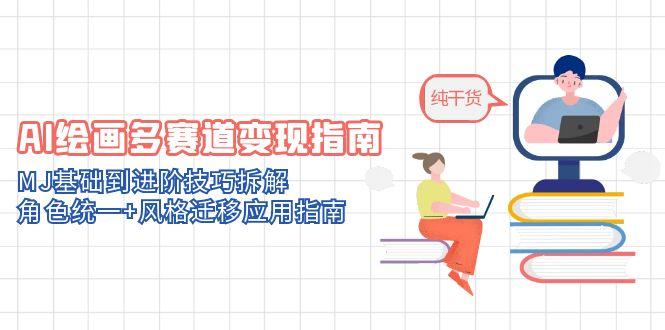 （14798期）AI绘画多赛道变现指南：MJ基础到进阶技巧拆解，角色统一+风格迁移应用指南| 副业网