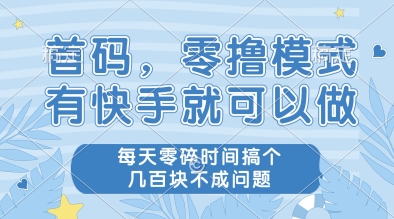 首码，零撸模式，有快手就可以做，每天零碎时间搞个几张不成问题| 网创圈