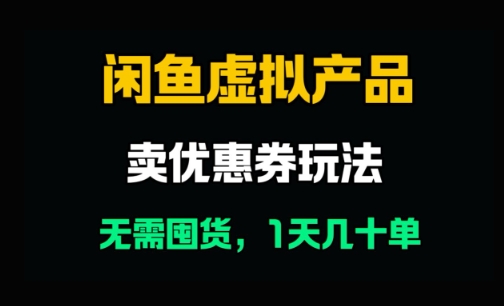 闲鱼卖优惠券，无需囤货，1天卖几十单，出单快，复购率高| 网创圈