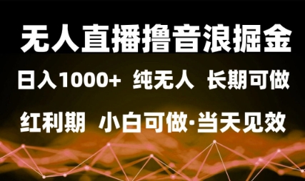 无人直播撸音浪掘金，日入1k+，纯无人红利期，小白可做，当天见效| 网创圈